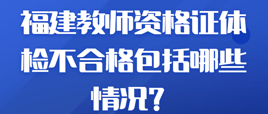 福建教师资格证体检不合格包括哪些情况？