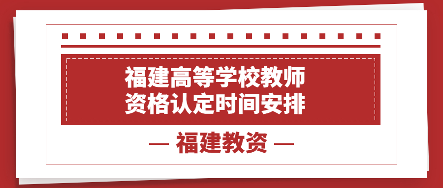 福建高等学校教师资格认定时间安排