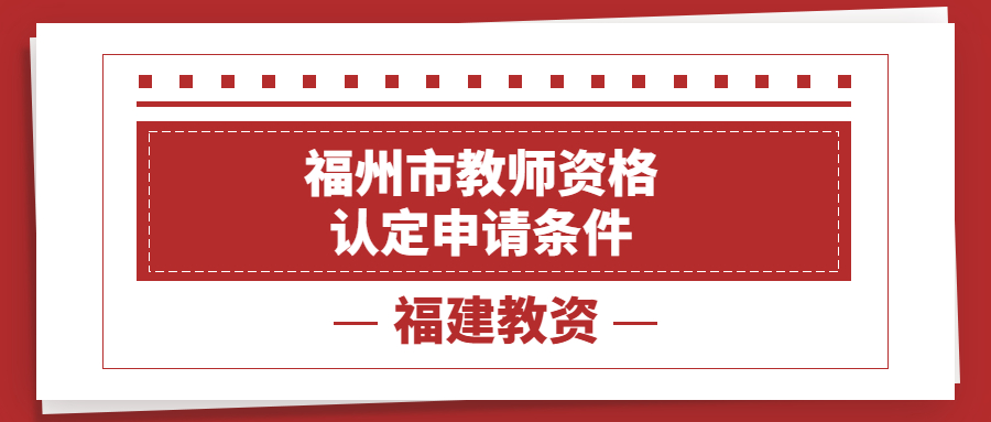 福州市教师资格认定申请条件