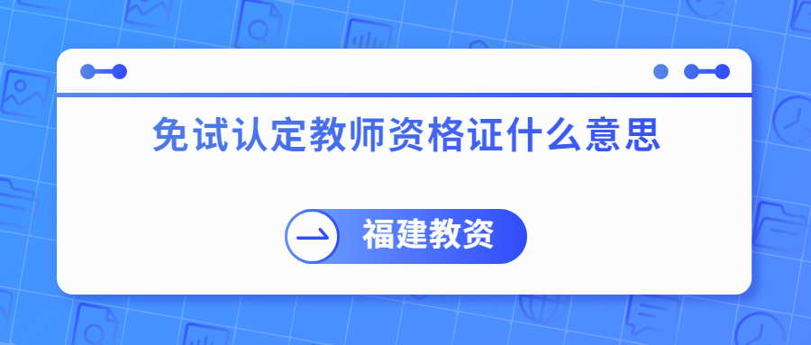 免试认定教师资格证什么意思