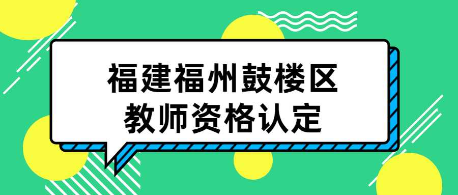 福建福州鼓楼区教师资格认定