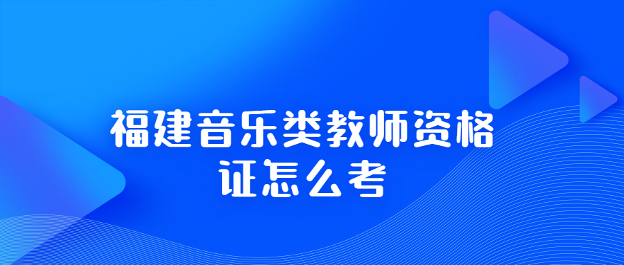 福建音乐类教师资格证怎么考