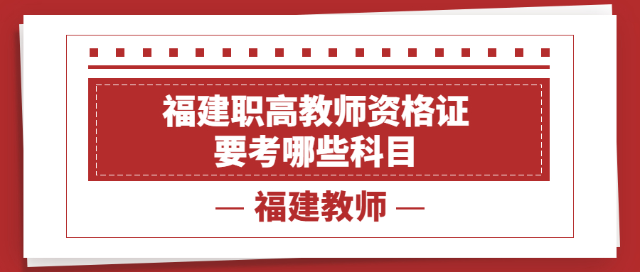 福建职高教师资格证要考哪些科目