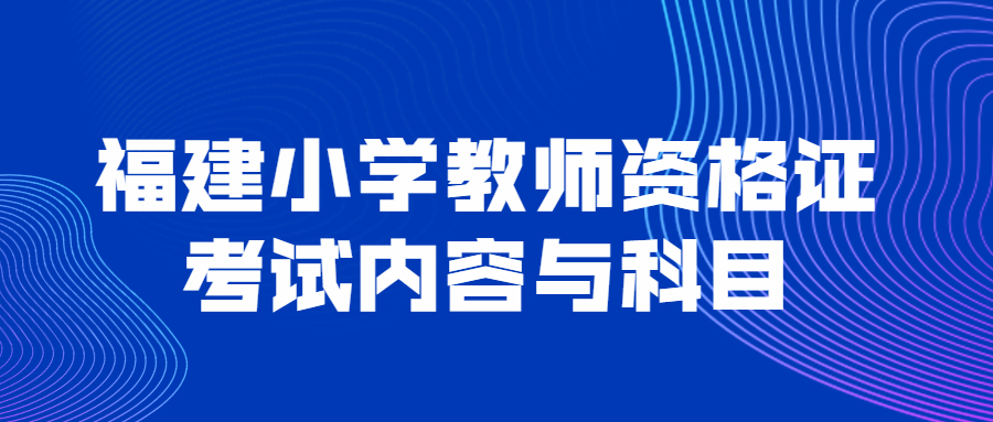 福建小学教师资格证考试内容与科目