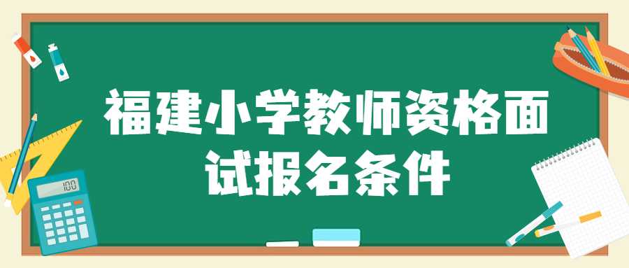 福建小学教师资格面试报名条件