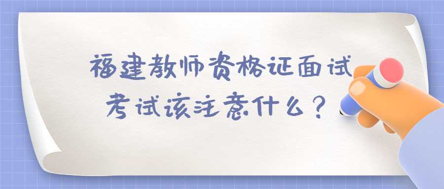 福建教师资格证面试考试该注意什么？