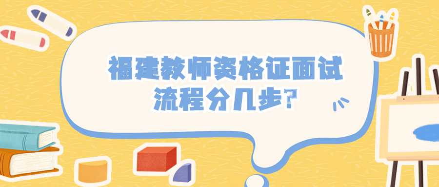 福建教师资格证面试流程分几步?