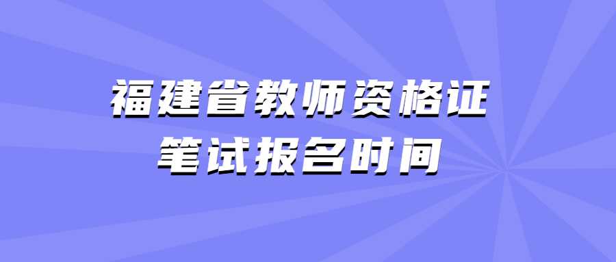 福建省教师资格证笔试报名时间