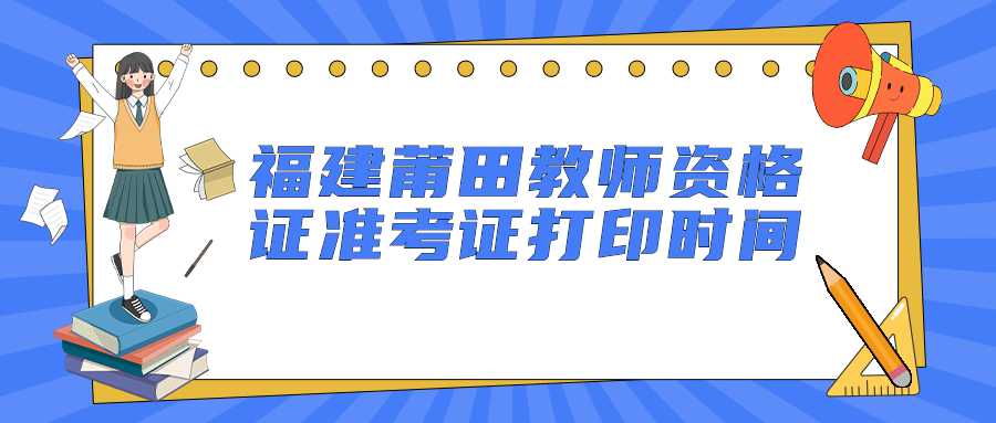 福建莆田教师资格证准考证打印时间