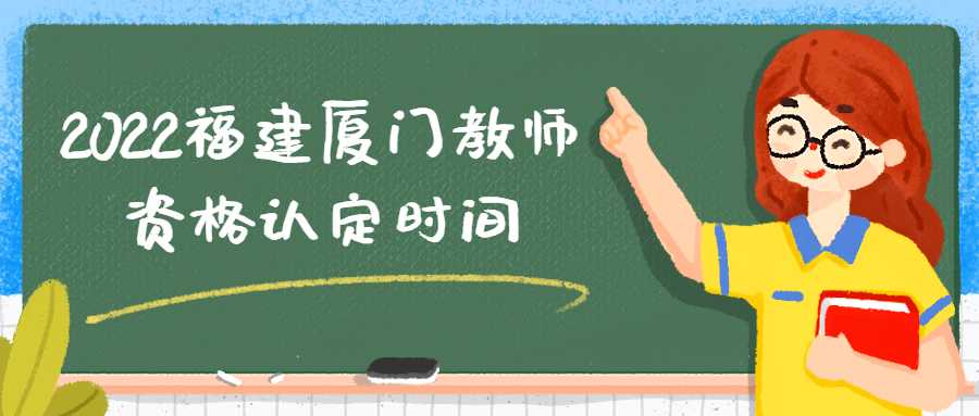 2022福建厦门教师资格认定时间