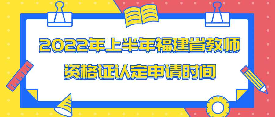 2022年上半年福建省教师资格证认定申请时间