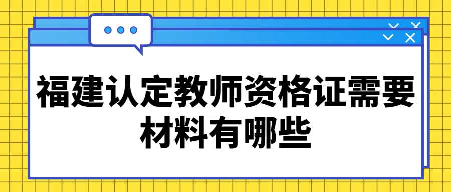 福建认定教师资格证需要材料有哪些