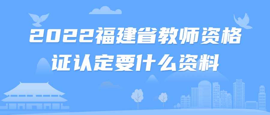 2022福建省教师资格证认定要什么资料