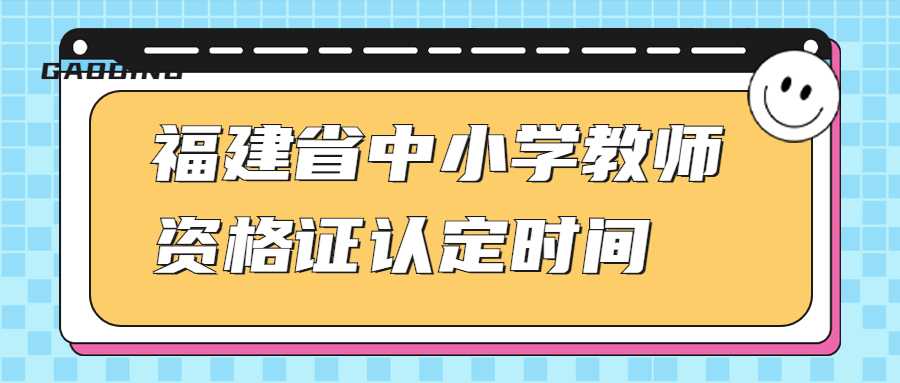 福建省中小学教师资格证认定时间