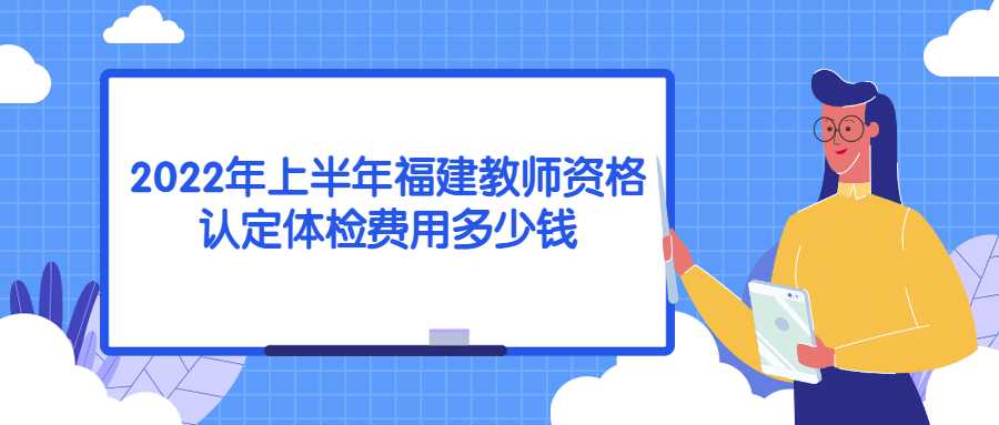 2022年上半年福建教师资格认定体检费用多少钱