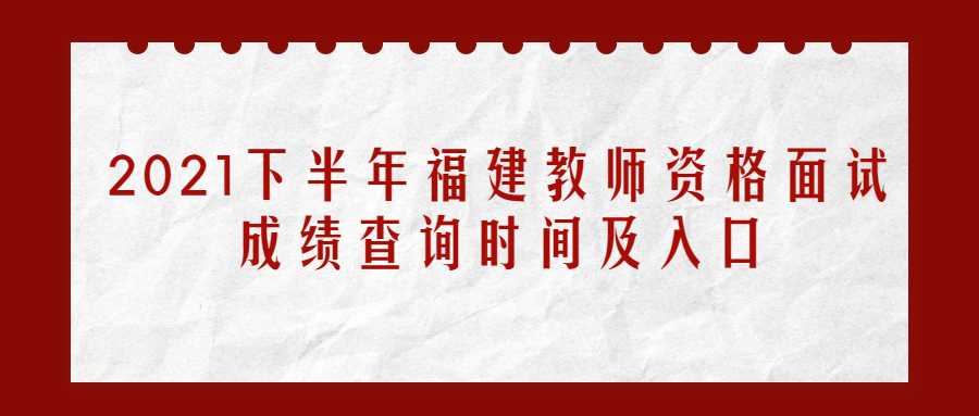 2021下半年福建教师资格面试成绩查询时间及入口