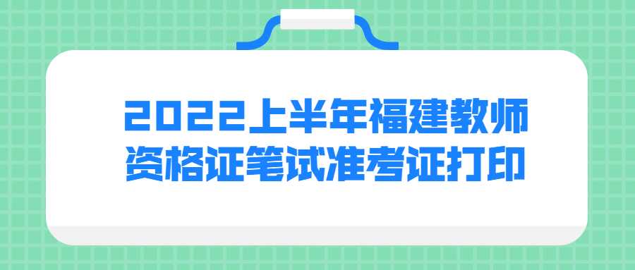 2022上半年福建教师资格证笔试准考证打印