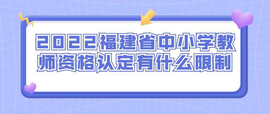 2022福建省中小学教师资格认定有什么限制