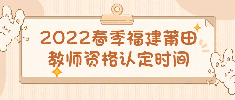 2022春季福建莆田教师资格认定时间