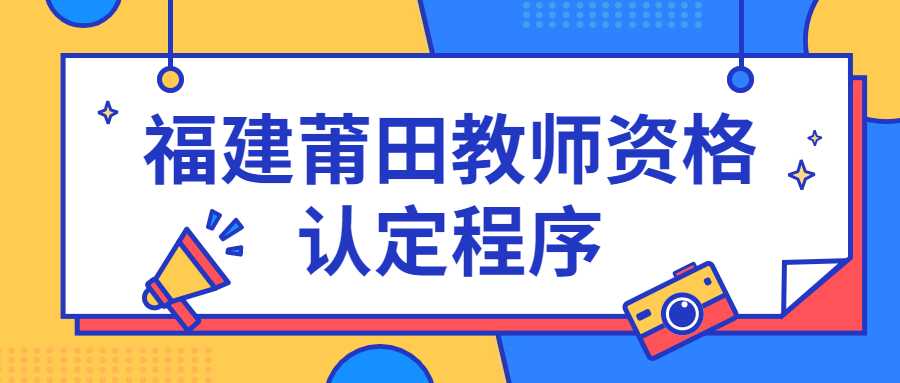 福建莆田教师资格认定程序