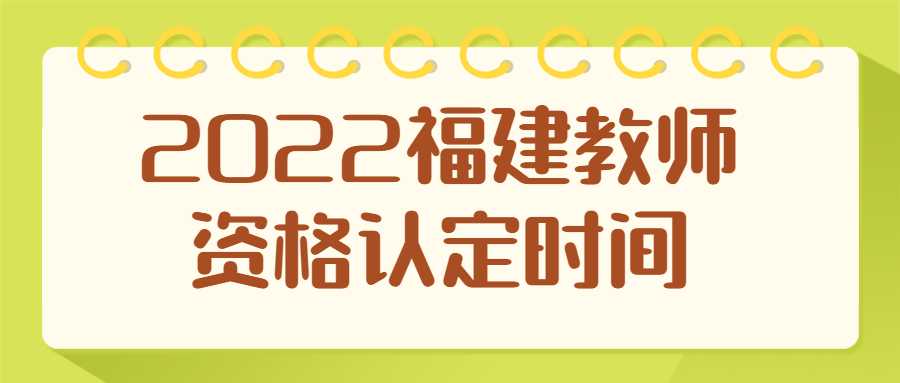 2022福建教师资格认定时间