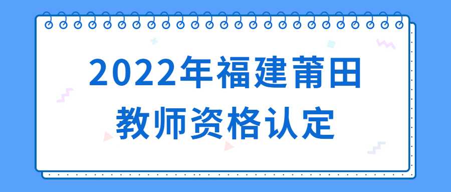 2022年福建莆田教师资格认定