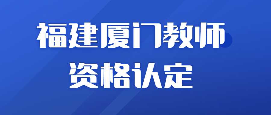 福建厦门教师资格认定