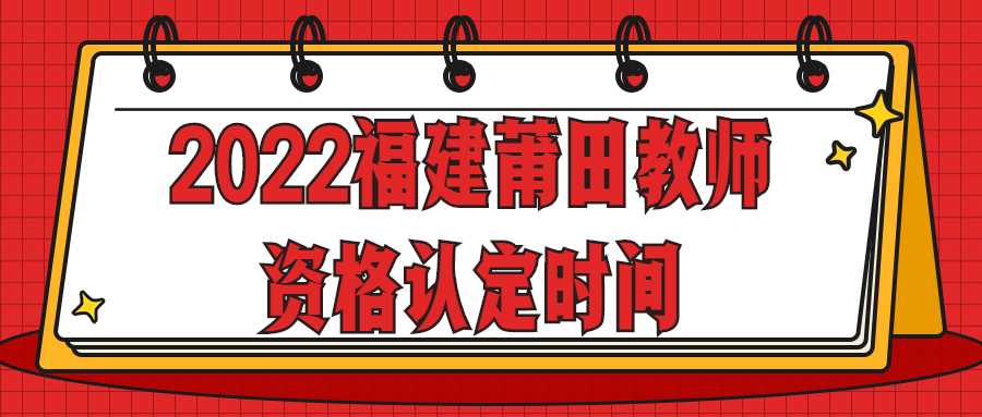 2022福建莆田教师资格认定时间