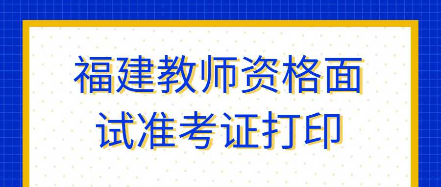 福建教师资格面试准考证打印