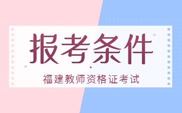 2022下半年福建小学教师资格证考试报考条件