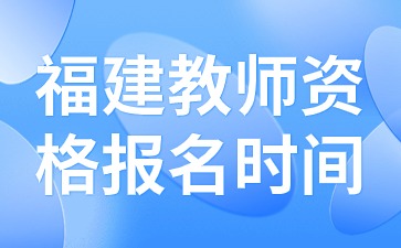 福建教师资格报名时间